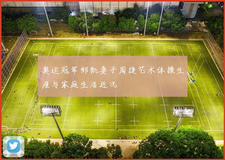 奥运冠军邹凯妻子周捷艺术体操生涯与家庭生活近况