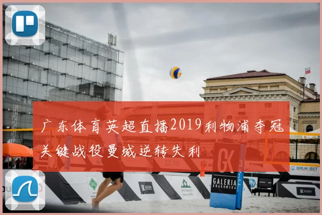 广东体育英超直播2019利物浦夺冠关键战役曼城逆转失利