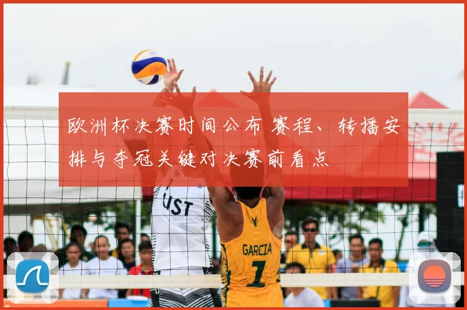 欧洲杯决赛时间公布 赛程、转播安排与夺冠关键对决赛前看点