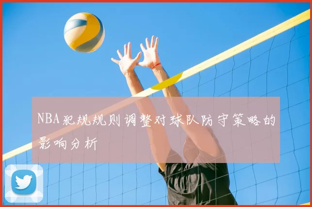 NBA犯规规则调整对球队防守策略的影响分析