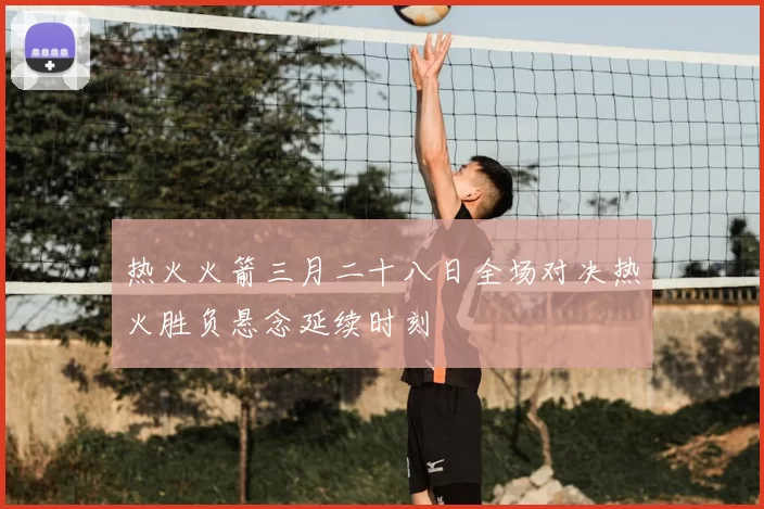 热火火箭三月二十八日全场对决热火胜负悬念延续时刻