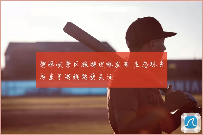 碧峰峡景区旅游攻略发布 生态观光与亲子游线路受关注
