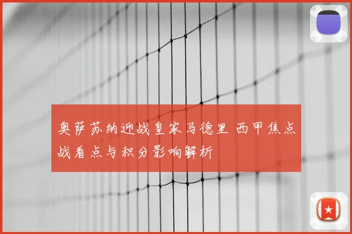 奥萨苏纳迎战皇家马德里 西甲焦点战看点与积分影响解析