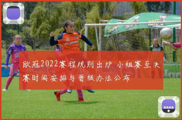 欧冠2022赛程规则出炉 小组赛至决赛时间安排与晋级办法公布