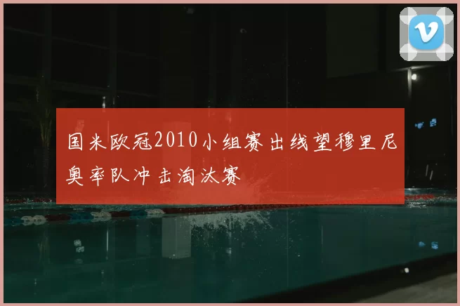 国米欧冠2010小组赛出线望穆里尼奥率队冲击淘汰赛