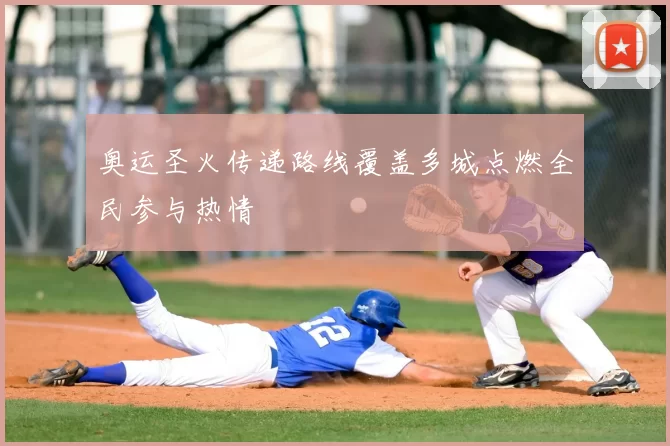 奥运圣火传递路线覆盖多城点燃全民参与热情