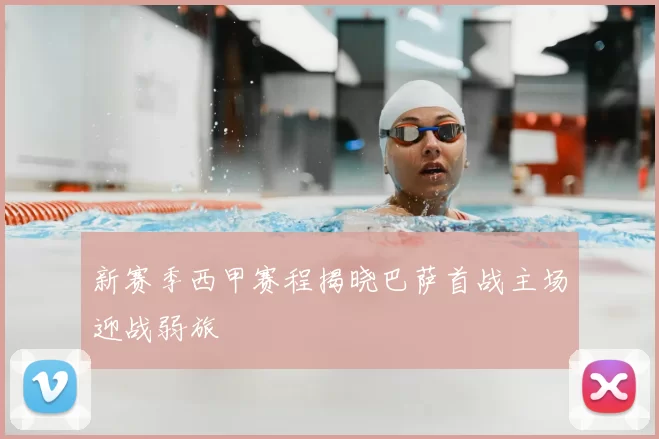 新赛季西甲赛程揭晓巴萨首战主场迎战弱旅